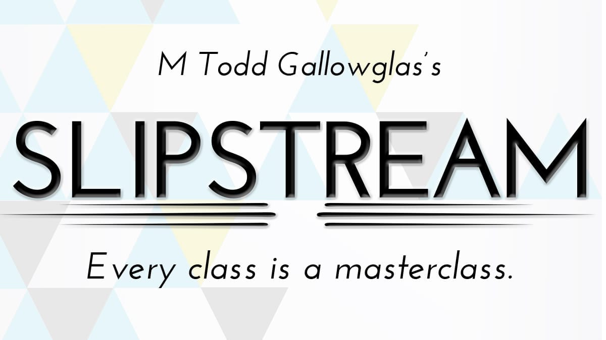 M Todd Gallowglas' SLIPSTREAM: Every class is a masterclass