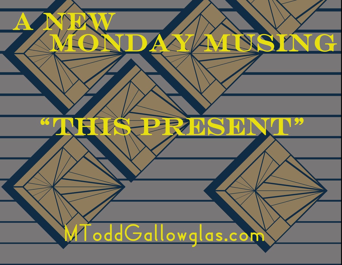Monday Musing - This Present